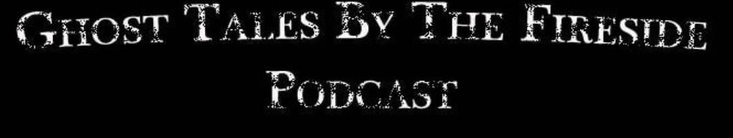 Ghost Tales by the Fireside Podcast